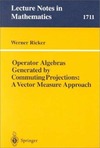 Ricker W.  Operator Algebras Generated by Commuting Projections: A Vector Measure Approach (Lecture Notes in Mathematics)