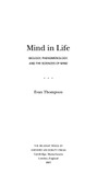 Thompson E.  Mind in Life: Biology, Phenomenology, and the Sciences of Mind
