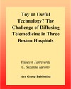 Tanriverdi H., Iacono C.  Toy or Useful Technology?: The Challenge of Diffusing Telemedicine in Three Boston Hospitals