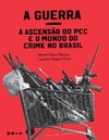 Bruno Paes Manso, Camila Nunes Dias  A guerra A ascens&#227;o do PCC e o mundo do crime no Brasil