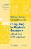 Decker W., Lossen C.  Computing in Algebraic Geometry: A Quick Start using SINGULAR (Algorithms and Computation in Mathematics  Volume 16)