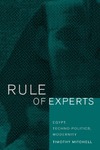 Mitchell T.  Rule of Experts: Egypt, Techno-Politics, Modernity