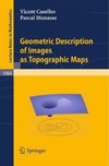 Caselles V., Monasse P.  Geometric Description of Images as Topographic Maps (Lecture Notes in Mathematics)