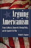 Chapman M.E.  Arguing americanism.Franco lobbyists, Roosevelts foreign policy, and the spanish civil war