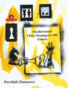 Zlatanovic B.  Fundamental Chess Strategy in 100 Games