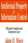 Moore A.  Intellectual Property and Information Control: Philosophic Foundations and Contemporary Issues