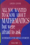 Lyons L.  All you wanted to know about mathematics but were afraid to ask. Mathematics for science students. Volume 1