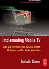 Kumar A.  Implementing Mobile TV, Second Edition: ATSC Mobile DTV,  MediaFLO, DVB-H SH, DMB,WiMAX, 3G Systems, and Rich Media Applications (Focal Press Media Technology Professional Series)