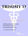 Parker P., Parker J.  Trisomy 13 - A Bibliography and Dictionary for Physicians, Patients, and Genome Researchers