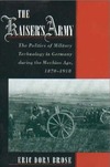 Brose E.  The Kaiser's Army: The Politics of Military Technology in Germany during the Machine Age, 1870-1918