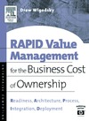 Wigosky A.  RAPID Value Management for the Business Cost of Ownership: Readiness, Architecture, Process, Integration, Deployment