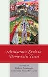 Avramenko R., Alexander-Davey E.  Aristocratic Souls in Democratic Times