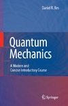 Bes D.  Quantum Mechanics: A Modern and Concise Introductory Course (Advanced Texts in Physics)