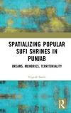 Snehi Y.  Spatializing Popular Sufi Shrines in Punjab: Dreams, Memories, Territoriality