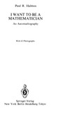Halmos P.  I Want to Be a Mathematician: An Automathography