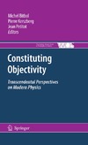 Bitbol M., Kerszberg P., Petitot J.  Constituting Objectivity: Transcendental Perspectives on Modern Physics