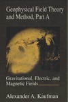 Kaufman A.  Geophysical Field Theory and Method, Part A,Gravitational, Electric, and Magnetic Fields. Volume 49