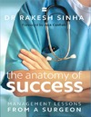 Sinha R.  The Anatomy of Success: Management Lessons from a Surgeon