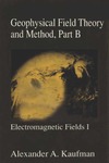 Kaufman A.  Geophysical Field Theory and Method, Part B, Volume 49: Electromagnetic Fields I (International Geophysics)