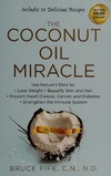 Fife B.  The Coconut Oil Miracle: Use Nature's Elixir to Lose Weight, Beautify Skin and Hair, Prevent Heart Disease, Cancer, and Diabetes, Strengthen the Immune System