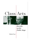 MICHAEL NAAS  Class Acts - Derrida on the Public Stage