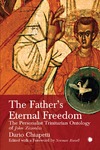 Dario Chiapetti  The Fathers Eternal Freedom The Personalist Trinitarian Ontology of John Zizioulas