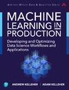 Kelleher A., Kelleher A.  Machine Learning in Production. Developing and Optimizing Data Science Workflows and Applications