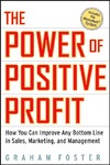 Foster G.  The Power of Positive Profit: How You Can Improve Any Bottom Line in Sales, Marketing, and Management with MoneyMath