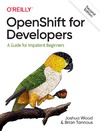 Wood J., Tannous B.  OpenShift for Developers