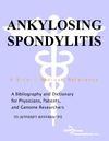 Parker P., Parker J.  Ankylosing Spondylitis - A Bibliography and Dictionary for Physicians, Patients, and Genome Researchers