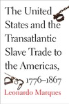 Leonardo Marques  The United States and the Transatlantic Slave Trade to the Americas, 17761867
