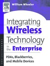 Wheeler W.  Integrating Wireless Technology in the Enterprise: PDAs, Blackberries, and Mobile Devices