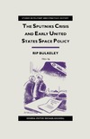 Rip Bulkeley  The Sputniks Crisis and Early United States Space Policy A Critique of the Historiography of Space