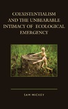 Mickey S.  Coexistentialism and the Unbearable Intimacy of Ecological Emergency