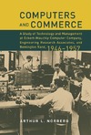 Norberg A.  Computers and Commerce: A Study of Technology and Management at Eckert-Mauchly Computer Company, Engineering Research Associates, and Remington Rand, 1946-1957 (History of Computing)