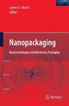 Morris J.  Nanopackaging: Nanotechnologies and Electronics Packaging