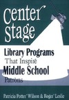 Wilson P., Leslie R.  Center Stage: Library Programs That Inspire Middle School Patrons, 3rd Edition