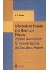 Green H.  Information Theory and Quantum Physics: Physical Foundations for Understanding the Conscious Process (Theoretical and Mathematical Physics)