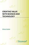 Geisler E.  Creating Value with Science and Technology