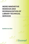 Eden B.  More Innovative Redesign and Reorganization of Library Technical Services