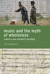 Hodgkinson T.  Music and the Myth of Wholeness: Toward a New Aesthetic Paradigm