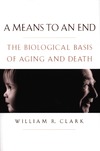 Clark W.  A Means to an End - The Biological Basis of Aging and Death