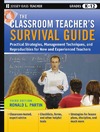 Ronald L. Partin  The Classroom Teacher's Survival Guide: Practical Strategies, Management Techniques and Reproducibles for New and Experienced Teachers, Third Edition (J-B Ed: Survival Guides)