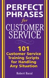 Sheimo M.  Perfect Phrases for Customer Service: Hundreds of Tools, Techniques, and Scripts for Handling Any Situation