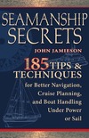 Jamieson J.  Seamanship Secrets: 185 Tips & Techniques for Better Navigation, Cruise Planning, and Boat Handling Under Power or Sail