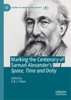 Fisher A.R.J.  Marking the Centenary of Samuel Alexanders Space, Time and Deity