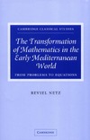 Netz R. — The Transformation of Mathematics in the Early Mediterranean World: From Problems to Equations (Cambridge Classical Studies)