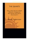 Patterson S.  The Quants: How a New Breed of Math Whizzes Conquered Wall Street and Nearly Destroyed It
