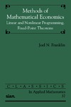 Franklin J. — Methods of Mathematical Economics: Linear and Nonlinear Programming, Fixed-Point Theorems (Classics in Applied Mathematics, 37)