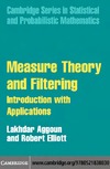 Aggoun L., Elliott R.J.  Measure Theory and Filtering: Introduction and Applications (Cambridge Series in Statistical and Probabilistic Mathematics)